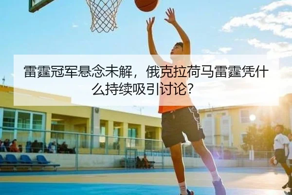 雷霆冠军悬念未解，俄克拉荷马雷霆凭什么持续吸引讨论？ - Crown Sports